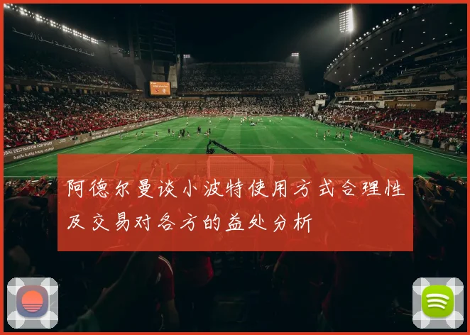 阿德尔曼谈小波特使用方式合理性及交易对各方的益处分析