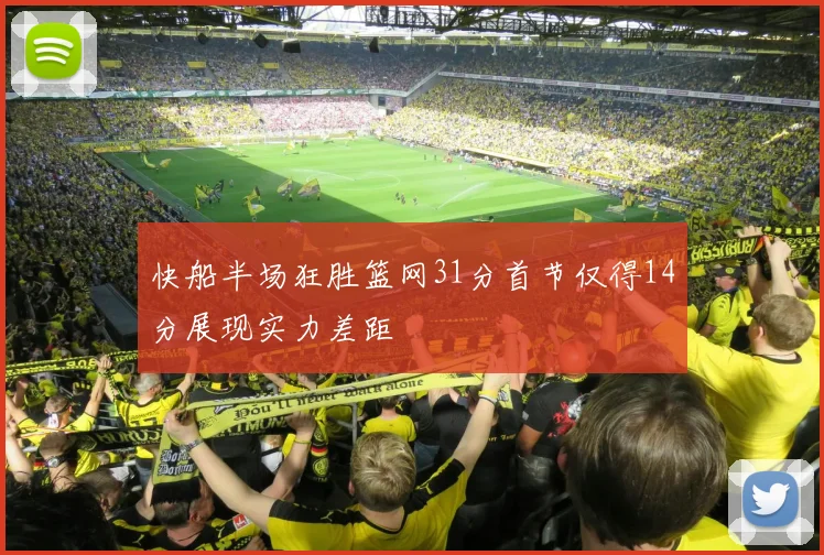 快船半场狂胜篮网31分首节仅得14分展现实力差距